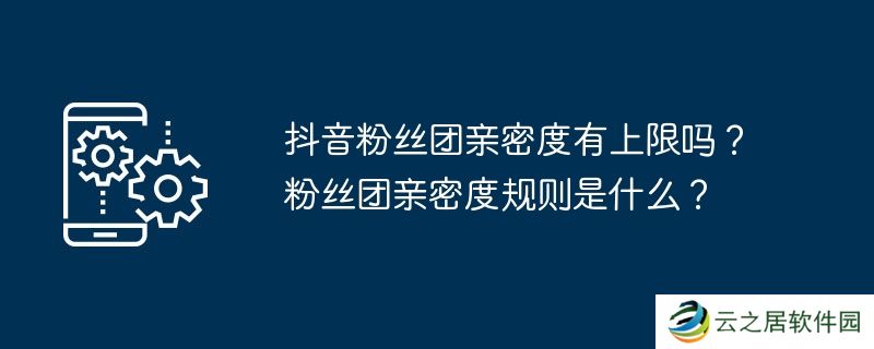 抖音粉丝团亲密度有上限吗？粉丝团亲密度规则是什么？